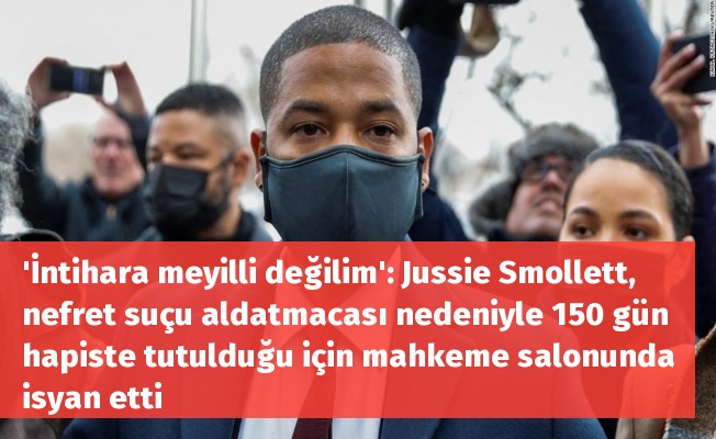 'İntihara meyilli değilim': Jussie Smollett, nefret suçu aldatmacası nedeniyle 150 gün hapiste tutulduğu için mahkeme salonunda isyan etti