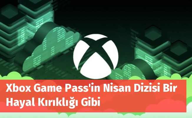 Xbox Game Pass'in Nisan Dizisi Bir Hayal Kırıklığı Gibi